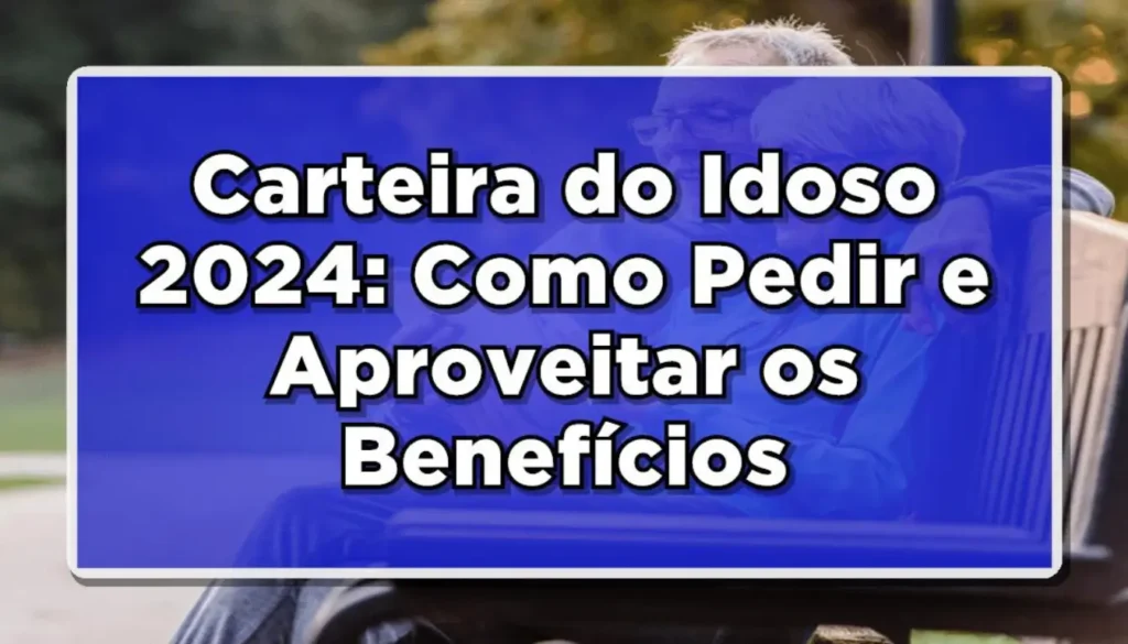 Carteira do Idoso: Como Aproveitar os Benefícios